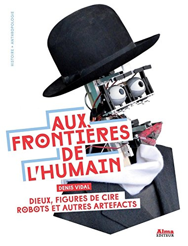 Aux frontières de l'humain : dieux, figures de cire, robots et autres artefacts