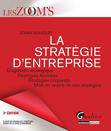 La stratégie d'entreprise : diagnostic stratégique, stratégies business, stratégies corporate, mise 