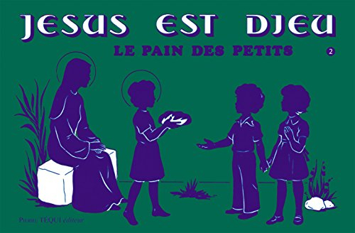 Jésus est Dieu : le pain des petits. Vol. 2