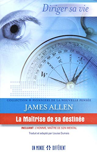 La maîtrise de sa destinée : diriger sa vie. L'homme, maître de son mental, de son corps et de ses c