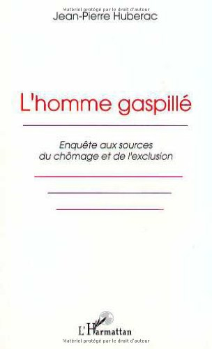 L'homme gaspillé : enquête aux sources du chômage et de l'exclusion