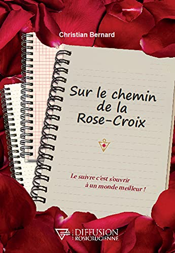 Sur le chemin de la Rose-Croix : le suivre c'est s'ouvrir à un monde meilleur !