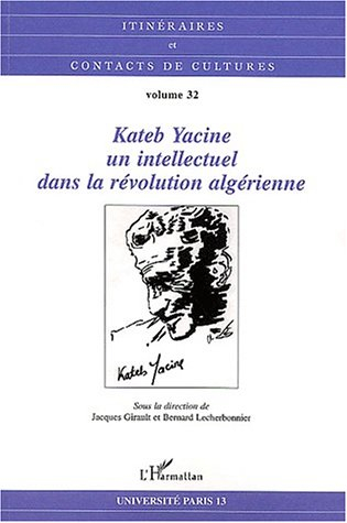 Itinéraires et contact de cultures, n° 32. Kateb Yacine, un intellectuel dans la révolution algérien