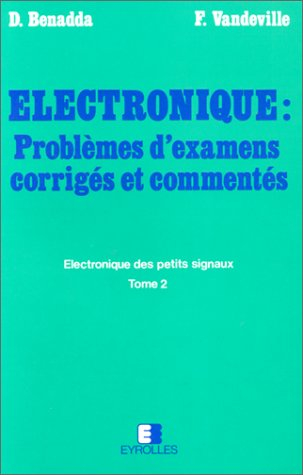 Electronique, problèmes d'examens corrigés et commentés : électronique des petits signaux. Vol. 2