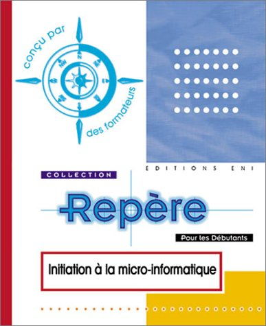 Initiation à la micro-informatique : votre PC, Windows, Word, Excel, Internet...