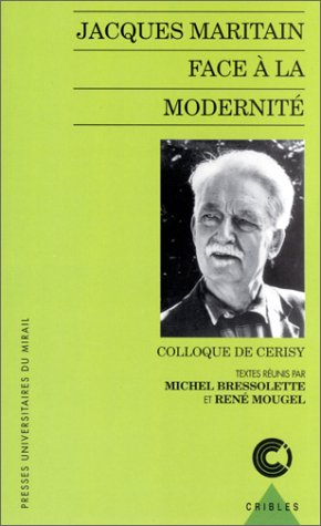 Jacques Maritain face à la modernité : enjeux d'une approche philosophique