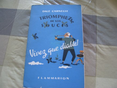 triomphez de vos soucis : vivez que diable !