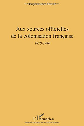 Aux sources officielles de la colonisation française : 2e période, 1870-1940