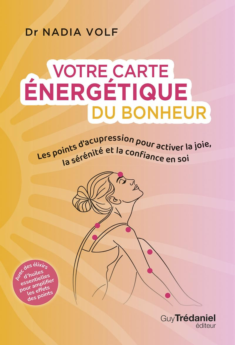 Votre carte énergétique du bonheur : les points d'acupression pour activer la joie, la sérénité et l