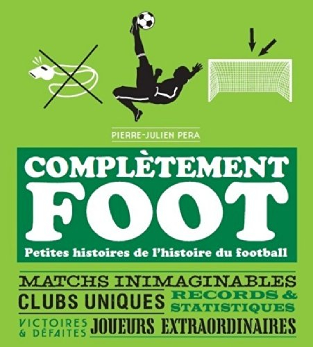 Complètement foot : petites histoires de l'histoire du football