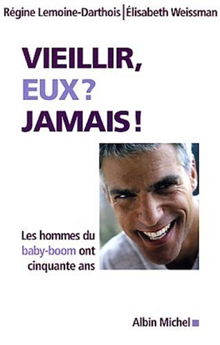 Vieillir, eux ? jamais ! : les hommes du baby-boom ont cinquante ans