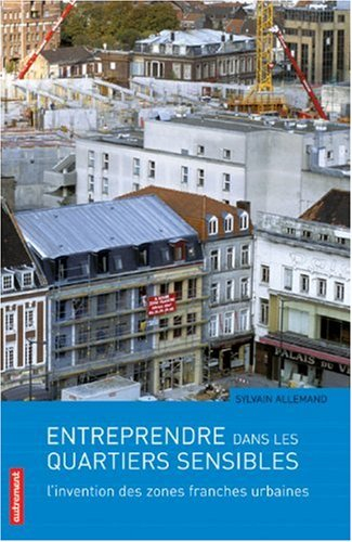 Entreprendre dans les quartiers sensibles : l'invention des zones franches urbaines