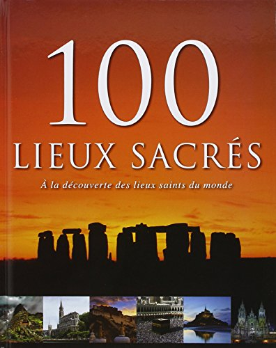 100 lieux sacrés : à la découverte des lieux saints du monde