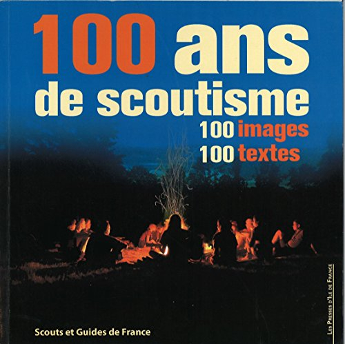 100 ans de scoutisme : 100 images - 100 textes