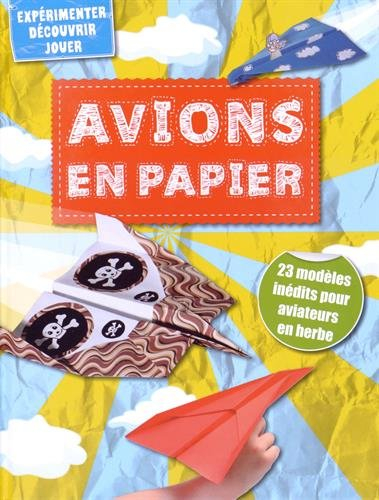 Avions en papier : 23 modèles inédits pour aviateurs en herbe