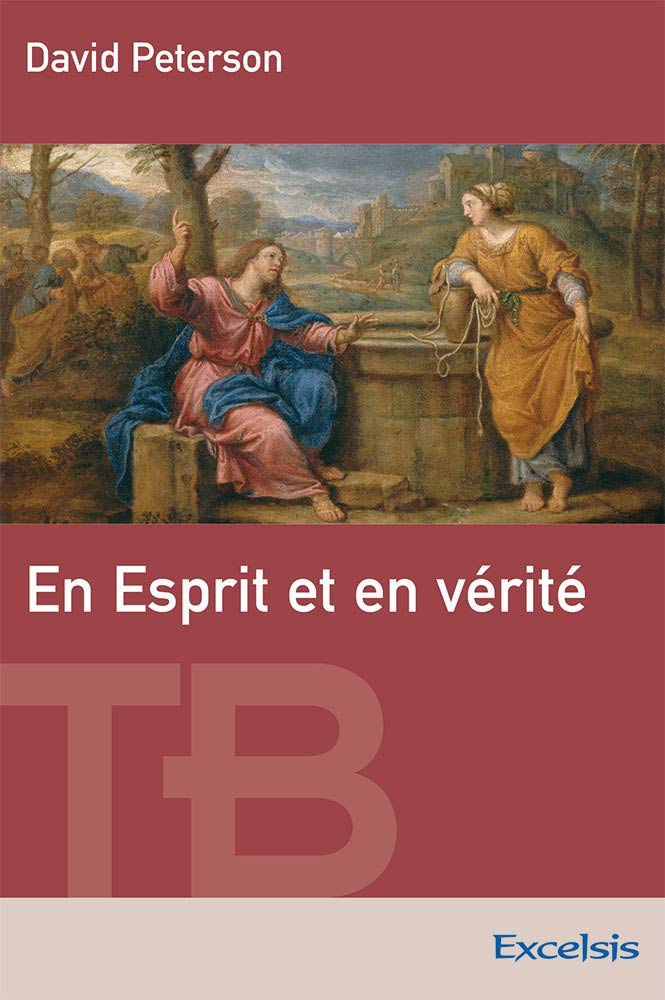 En esprit et en vérité : théologie biblique de l'adoration