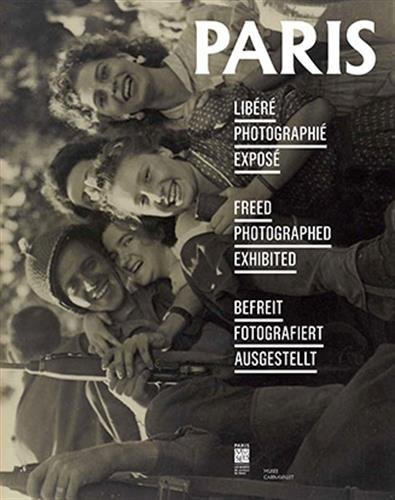 Paris libéré, Paris photographié, Paris exposé. Paris freed, Paris photographed, Paris exhibited. Pa