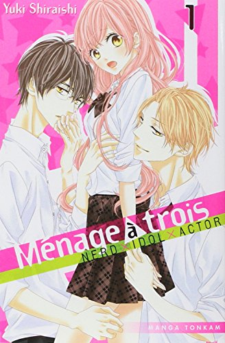 Ménage à trois : nerd, idol, actor. Vol. 1