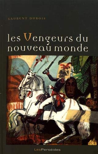 Les vengeurs du Nouveau Monde : histoire de la Révolution haïtienne