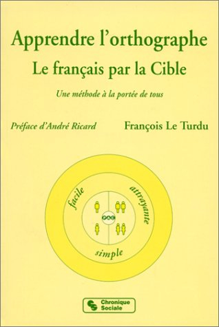 Apprendre l'orthographe : le français par la cible : une méthode à la portée de tous