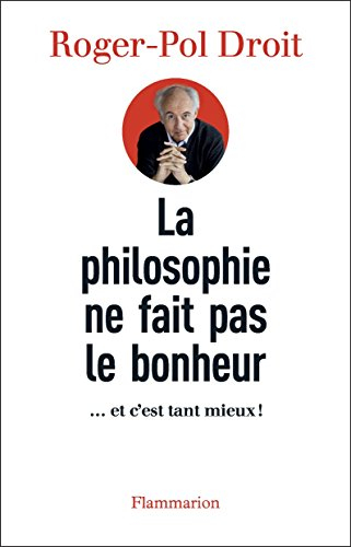 La philosophie ne fait pas le bonheur : ... et c'est tant mieux!