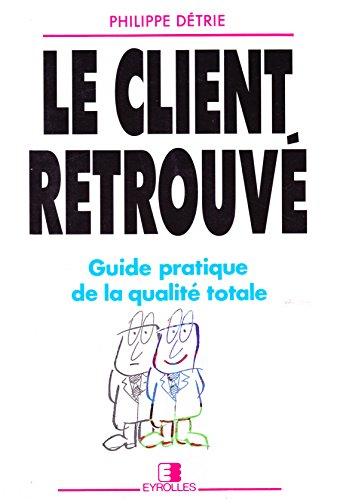 Le client retrouvé : guide pratique de la qualité totale