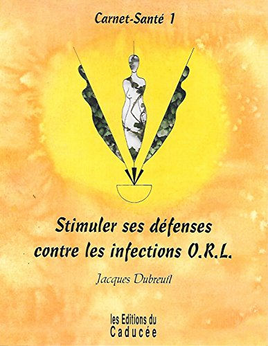 Carnet-santé. Vol. 1. Stimuler ses défenses contre les infections ORL : oreilles, sinus, yeux, nez, 