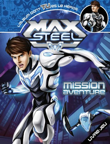 Max Steel : mission aventure : l'album dont tu es le héros