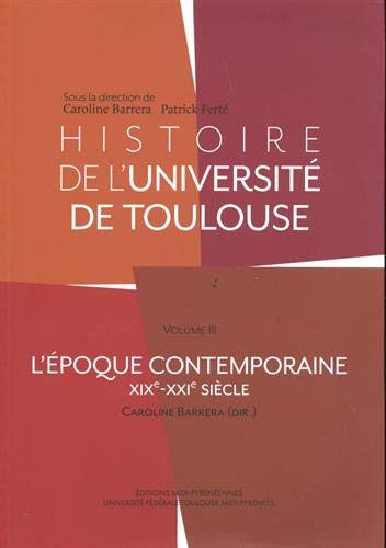 Histoire de l'université de Toulouse. Vol. 3. L'époque contemporaine : XIXe-XXIe siècle