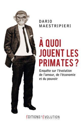 A quoi jouent les primates ? : enquête sur l'évolution de l'amour, de l'économie et du pouvoir