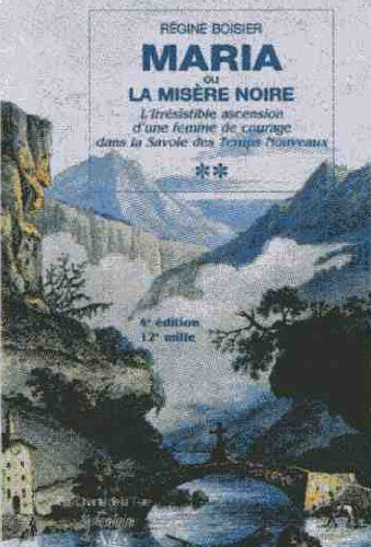 Maria ou La misère noire : l'irrésistible ascension d'une femme de courage dans la Savoie des temps 