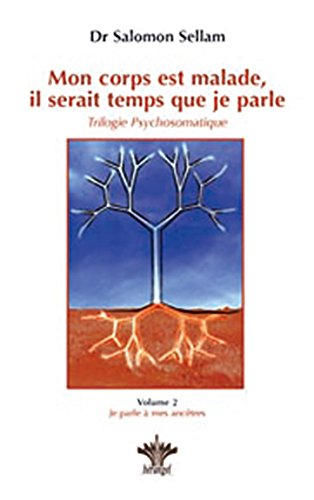 Mon corps est malade, il serait temps que je parle : trilogie psychosomatique. Vol. 2. Je parle à me