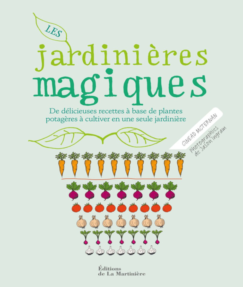 Les jardinières magiques : de délicieuses recettes à base de plantes potagères à cultiver en une seu