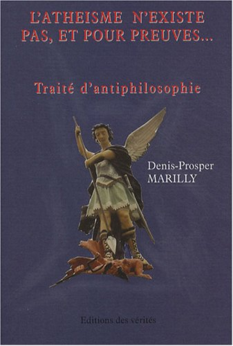 L'athéisme n'existe pas, et pour preuves... : traité d'antiphilosophie