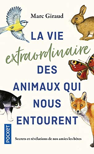 La vie extraordinaire des animaux qui nous entourent : secrets et révélations de nos amies les bêtes