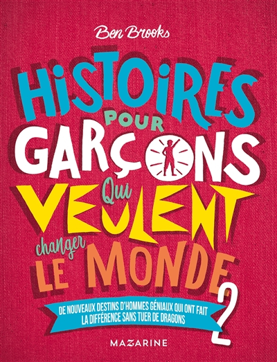 Histoires pour garçons qui veulent changer le monde. Vol. 2. De nouveaux destins d'hommes géniaux qu