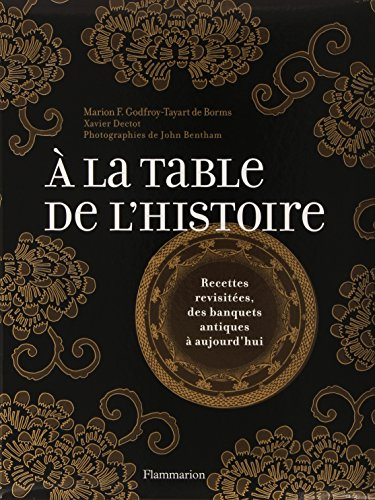 A la table de l'histoire : recettes revisitées, des banquets antiques à aujourd'hui