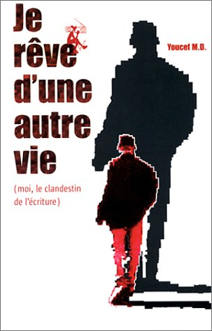 Je rêve d'une autre vie : moi, le clandestin de l'écriture