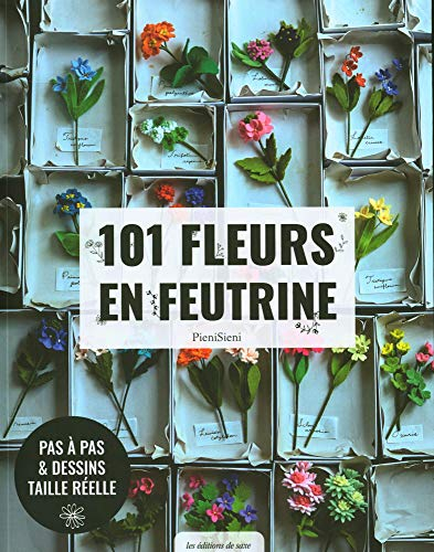 101 fleurs en feutrine : pas à pas & dessins taille réelle