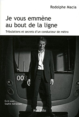 Je vous emmène au bout de la ligne : tribulations et secrets d'un conducteur de métro