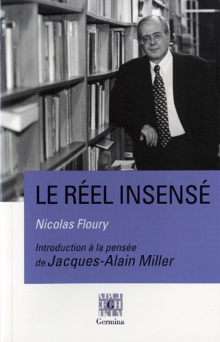 Le réel insensé : introduction à la pensée de Jacques-Alain Miller