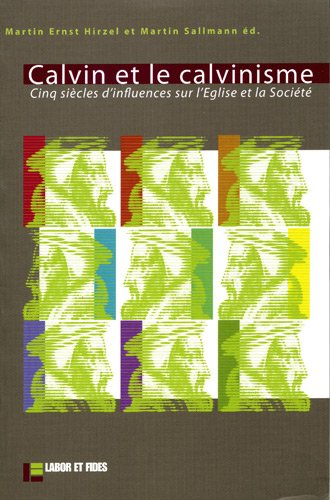 Calvin et le calvinisme : cinq siècles d'influences sur l'Eglise et la société