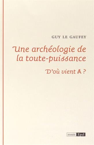 Une archéologie de la toute-puissance : d'où vient A ?