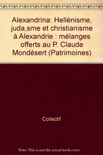 Alexandrina : hellénisme, judaïsme et christianisme à Alexandrie, mélanges offerts à Claude Mondéser