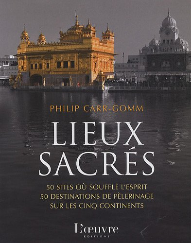 Lieux sacrés : 50 sites où souffle l'esprit, 50 destinations de pèlerinage sur les cinq continents