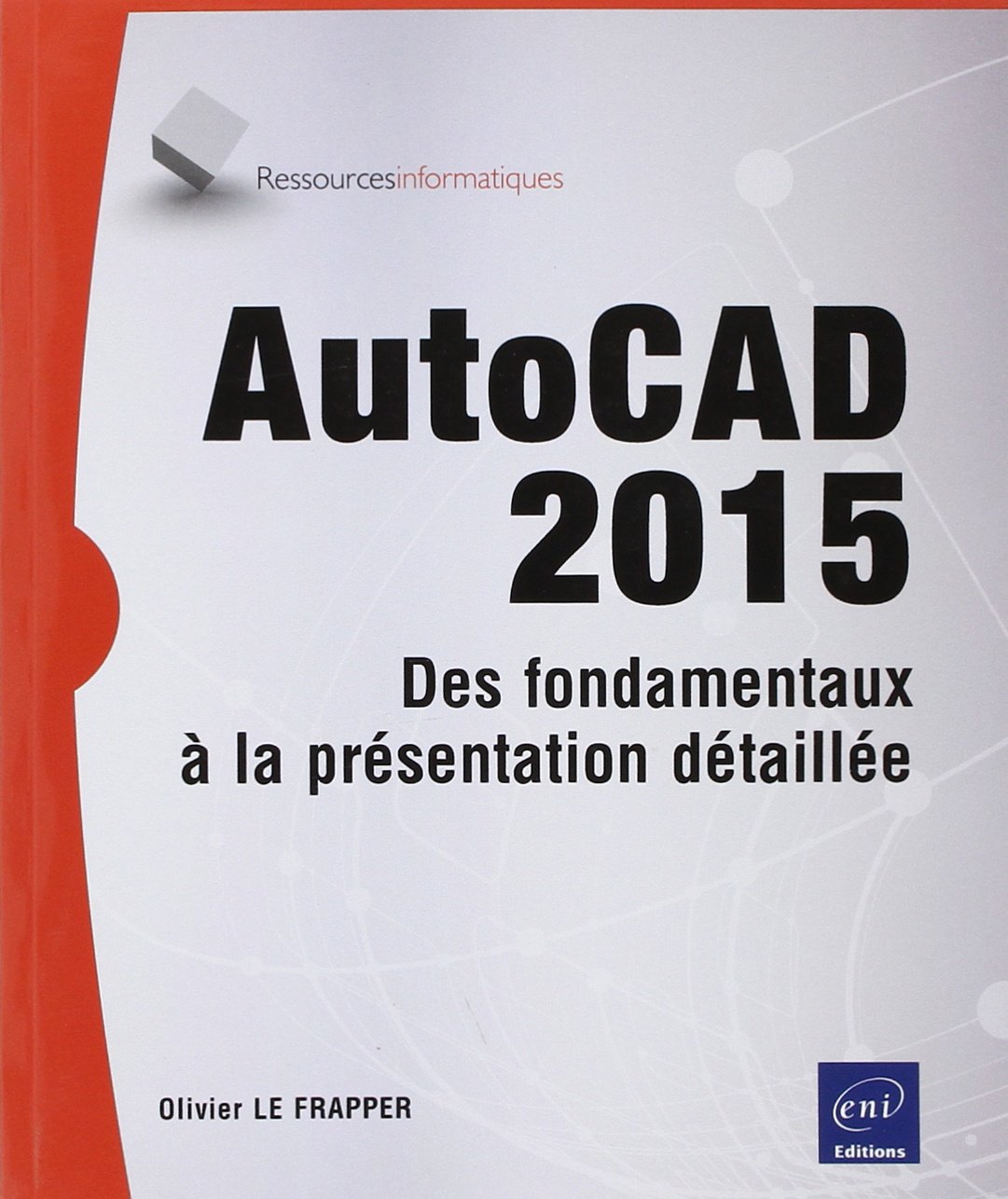 AutoCAD 2015 : des fondamentaux à la présentation détaillée