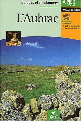 L'Aubrac : 45 circuits de petite randonnée et 9 micro-balades : Haut Plateau, Pays de Peyre et d'Apc