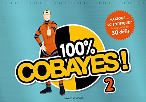 100 % cobayes !. Vol. 2. Magique ou scientifique ? : la réponse en 30 défis