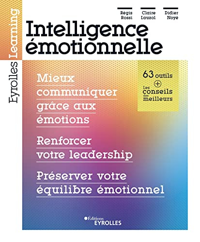 Intelligence émotionnelle : mieux communiquer grâce aux émotions, renforcer votre leadership, préser