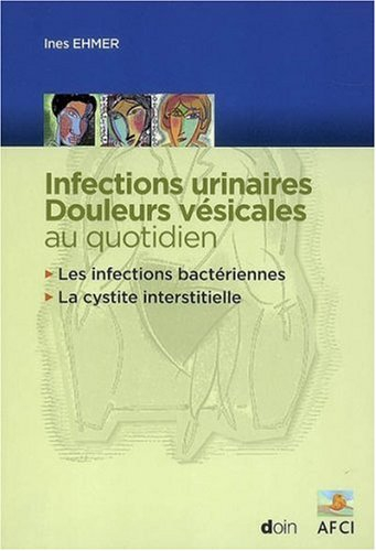 Infections urinaires, douleurs vésicales au quotidien : les infections bactériennes, la cystite inte